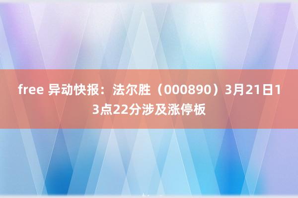 free 异动快报：法尔胜（000890）3月21日13点22分涉及涨停板