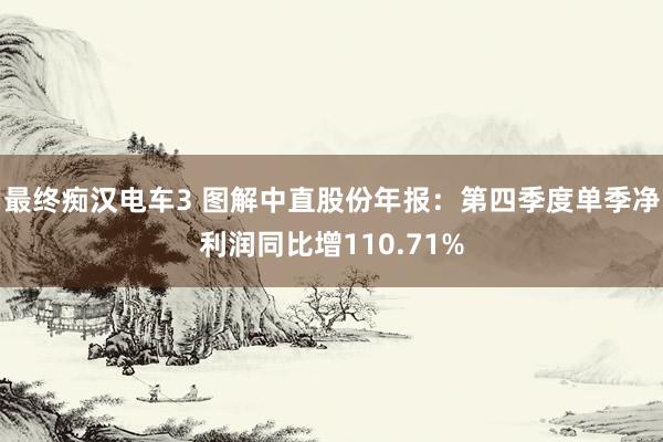 最终痴汉电车3 图解中直股份年报：第四季度单季净利润同比增110.71%
